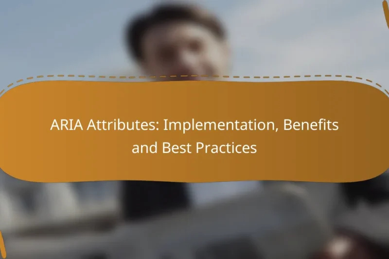 ARIA Attributes: Implementation, Benefits and Best Practices