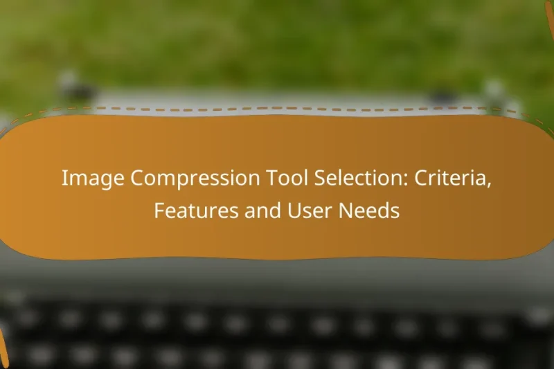 Image Compression Tool Selection: Criteria, Features and User Needs