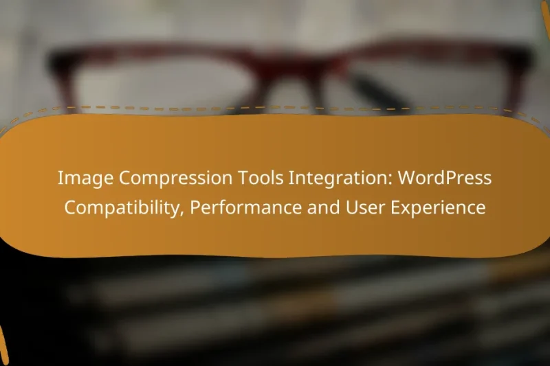 Image Compression Tools Integration: WordPress Compatibility, Performance and User Experience