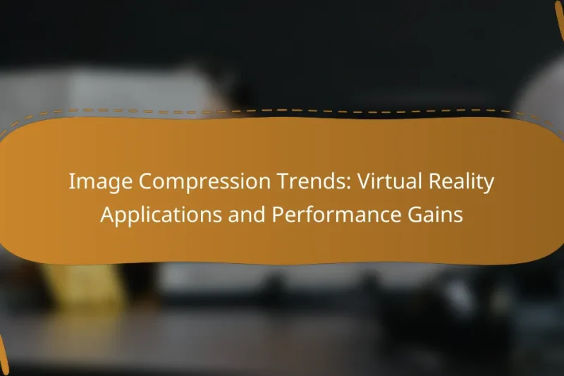 Image Compression Trends: Virtual Reality Applications and Performance Gains