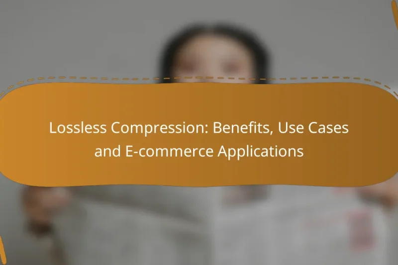 Lossless Compression: Benefits, Use Cases and E-commerce Applications