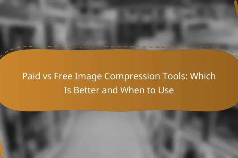 Paid vs Free Image Compression Tools: Which Is Better and When to Use