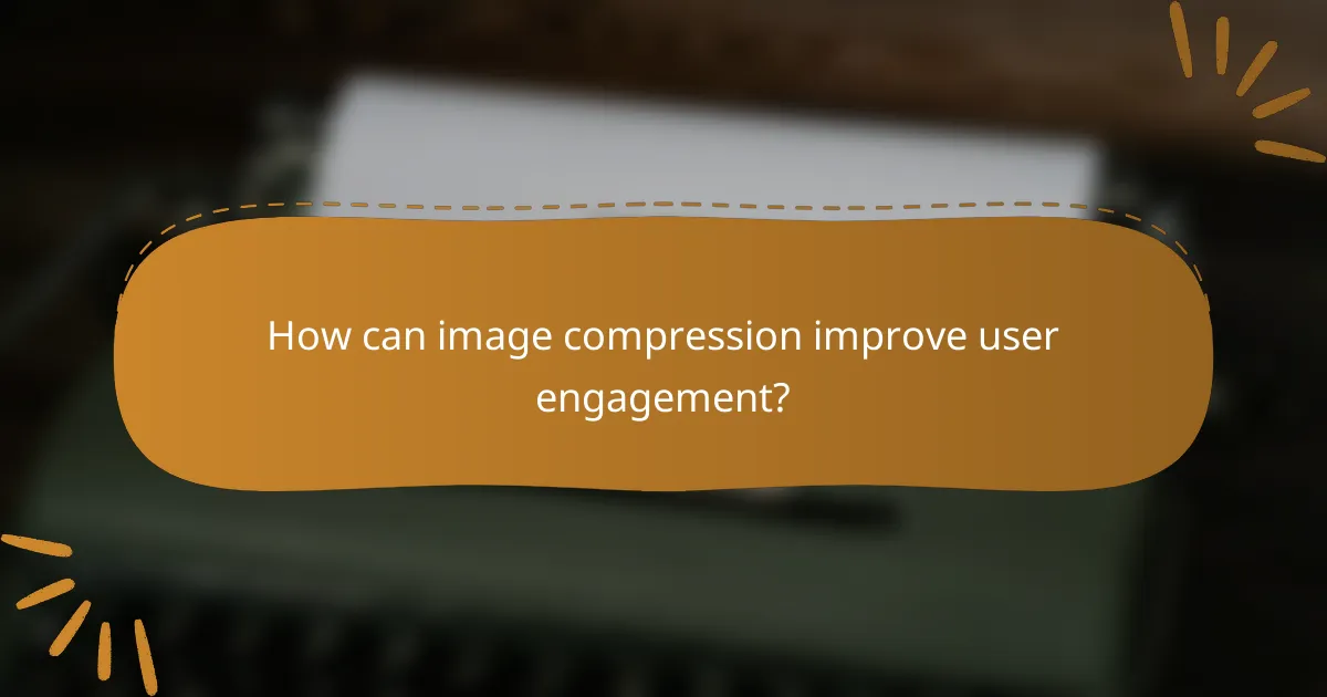 How can image compression improve user engagement?