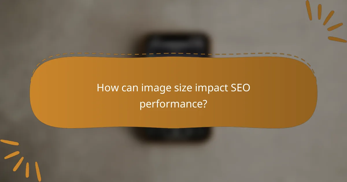 How can image size impact SEO performance?