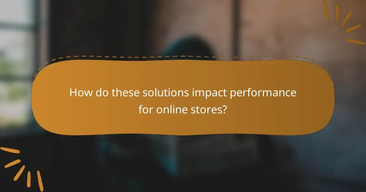 How do these solutions impact performance for online stores?