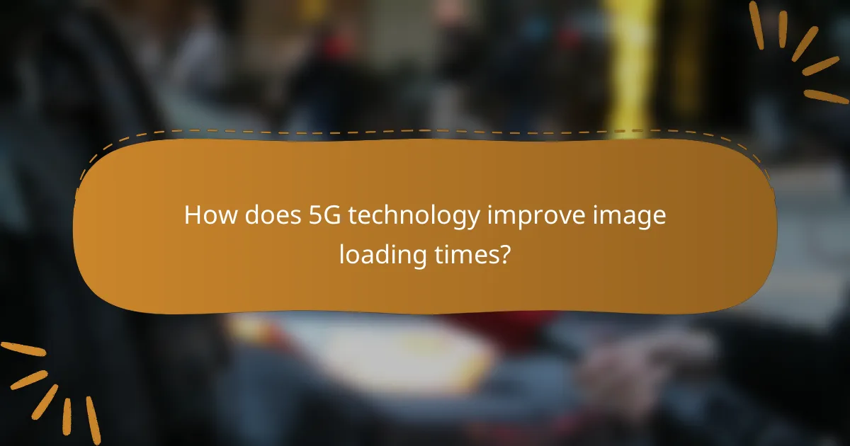 How does 5G technology improve image loading times?