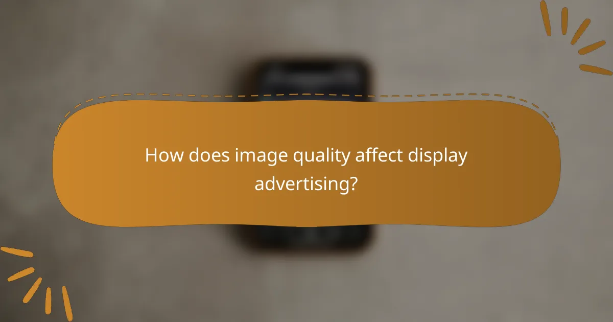 How does image quality affect display advertising?