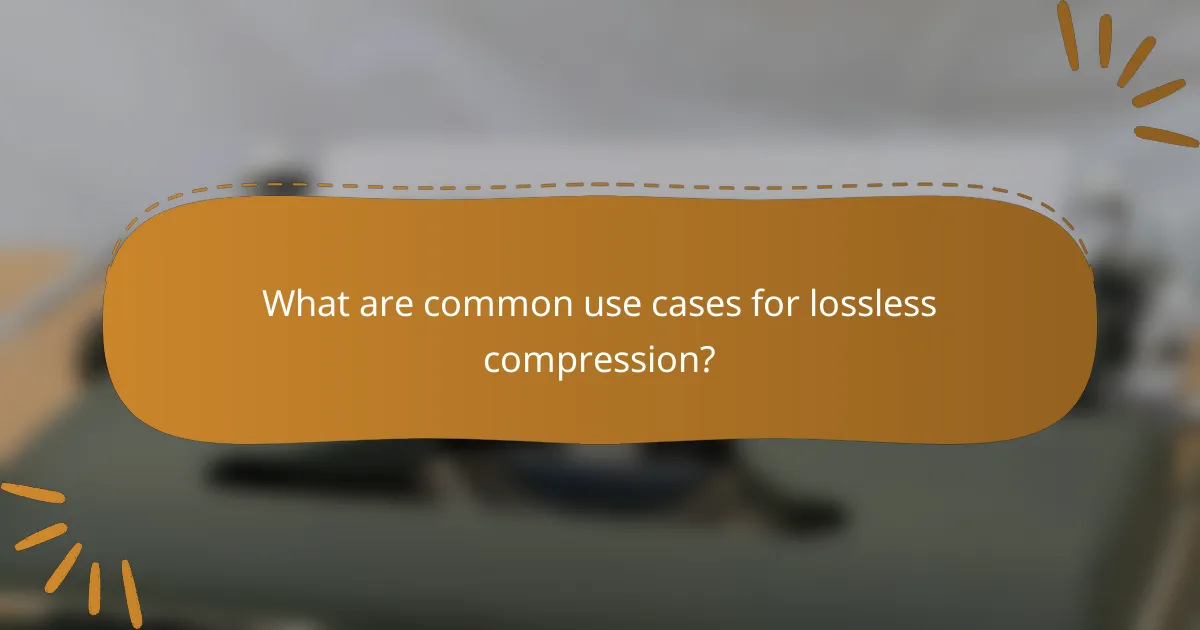 What are common use cases for lossless compression?