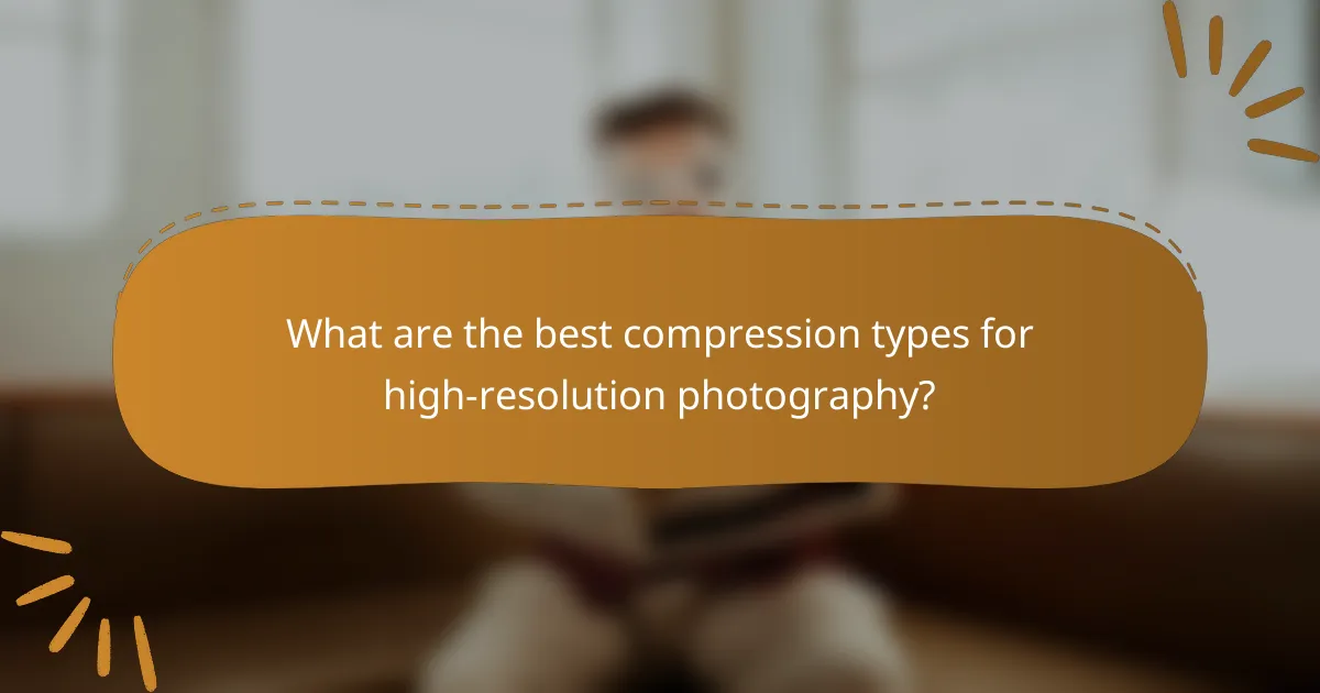 What are the best compression types for high-resolution photography?