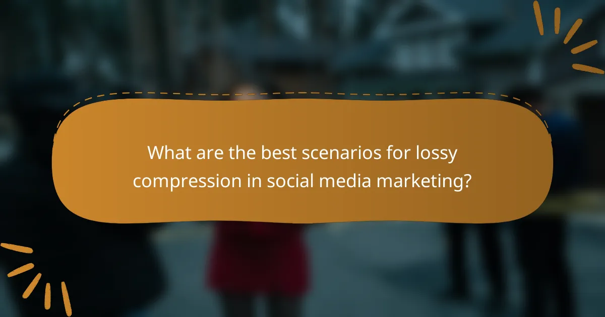 What are the best scenarios for lossy compression in social media marketing?
