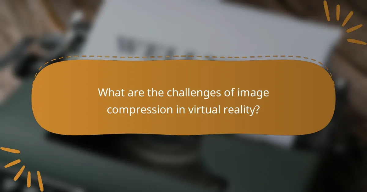What are the challenges of image compression in virtual reality?