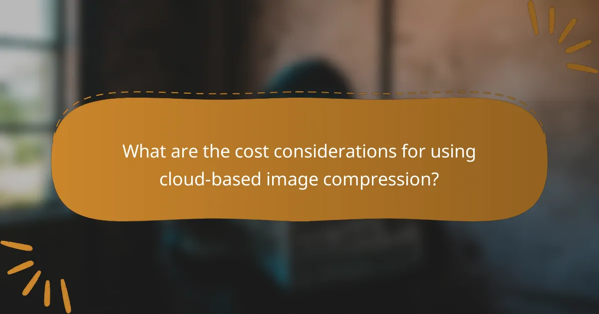 What are the cost considerations for using cloud-based image compression?