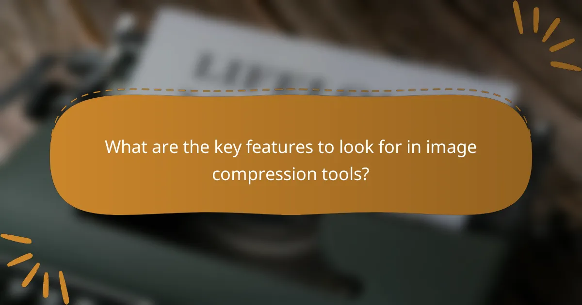 What are the key features to look for in image compression tools?