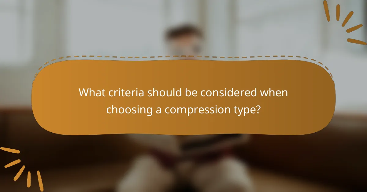 What criteria should be considered when choosing a compression type?