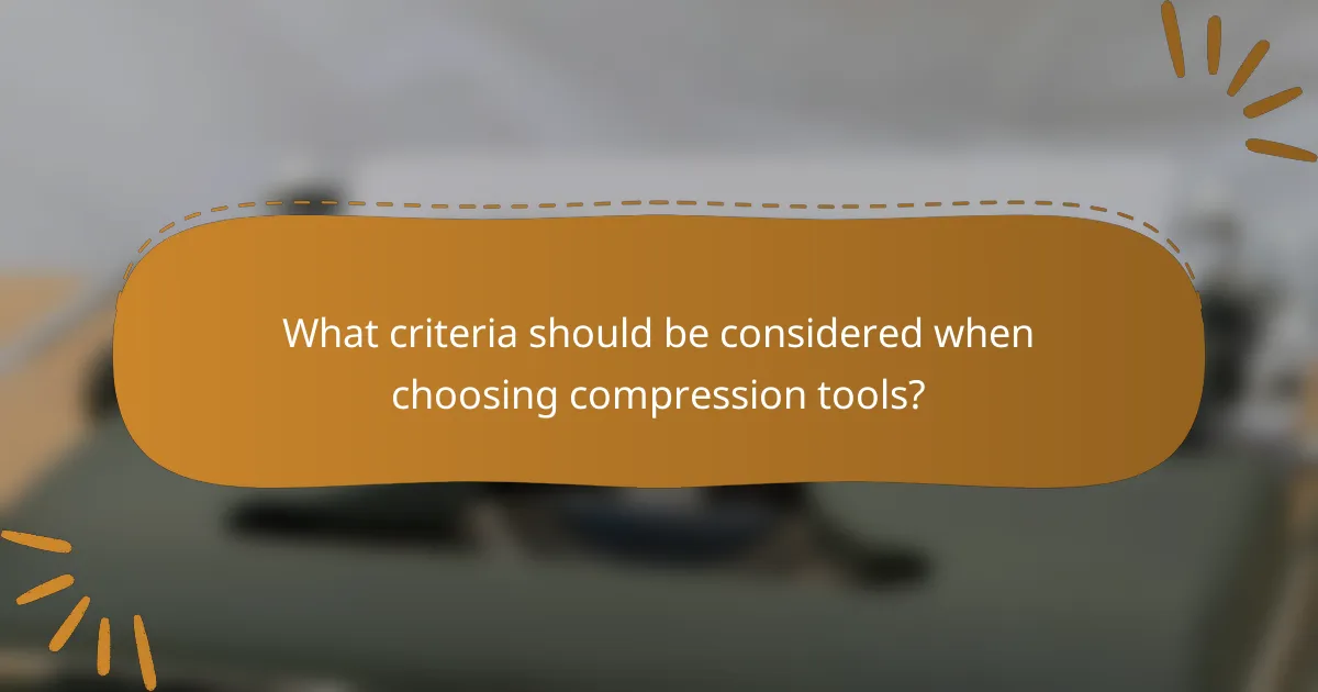 What criteria should be considered when choosing compression tools?