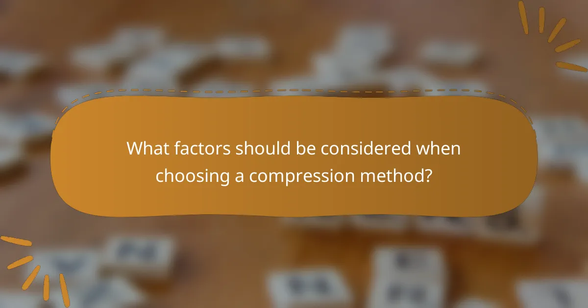 What factors should be considered when choosing a compression method?