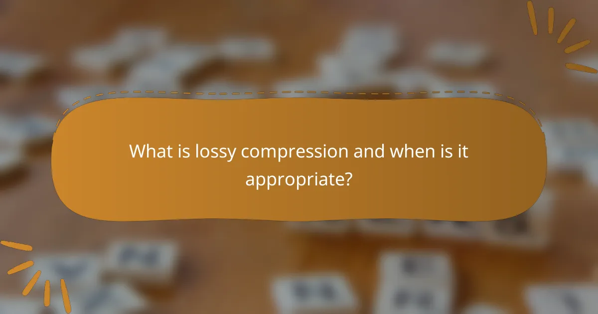 What is lossy compression and when is it appropriate?