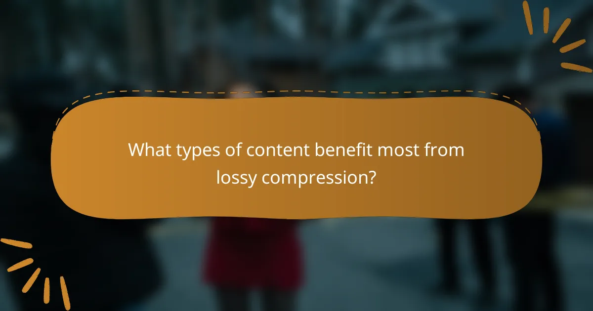 What types of content benefit most from lossy compression?